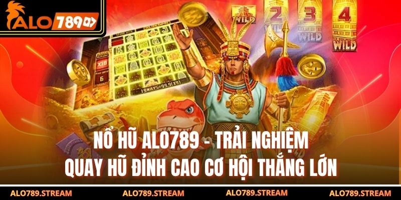 Nổ Hũ Alo789 - Trải Nghiệm Quay Hũ Đỉnh Cao Cơ Hội Thắng Lớn
